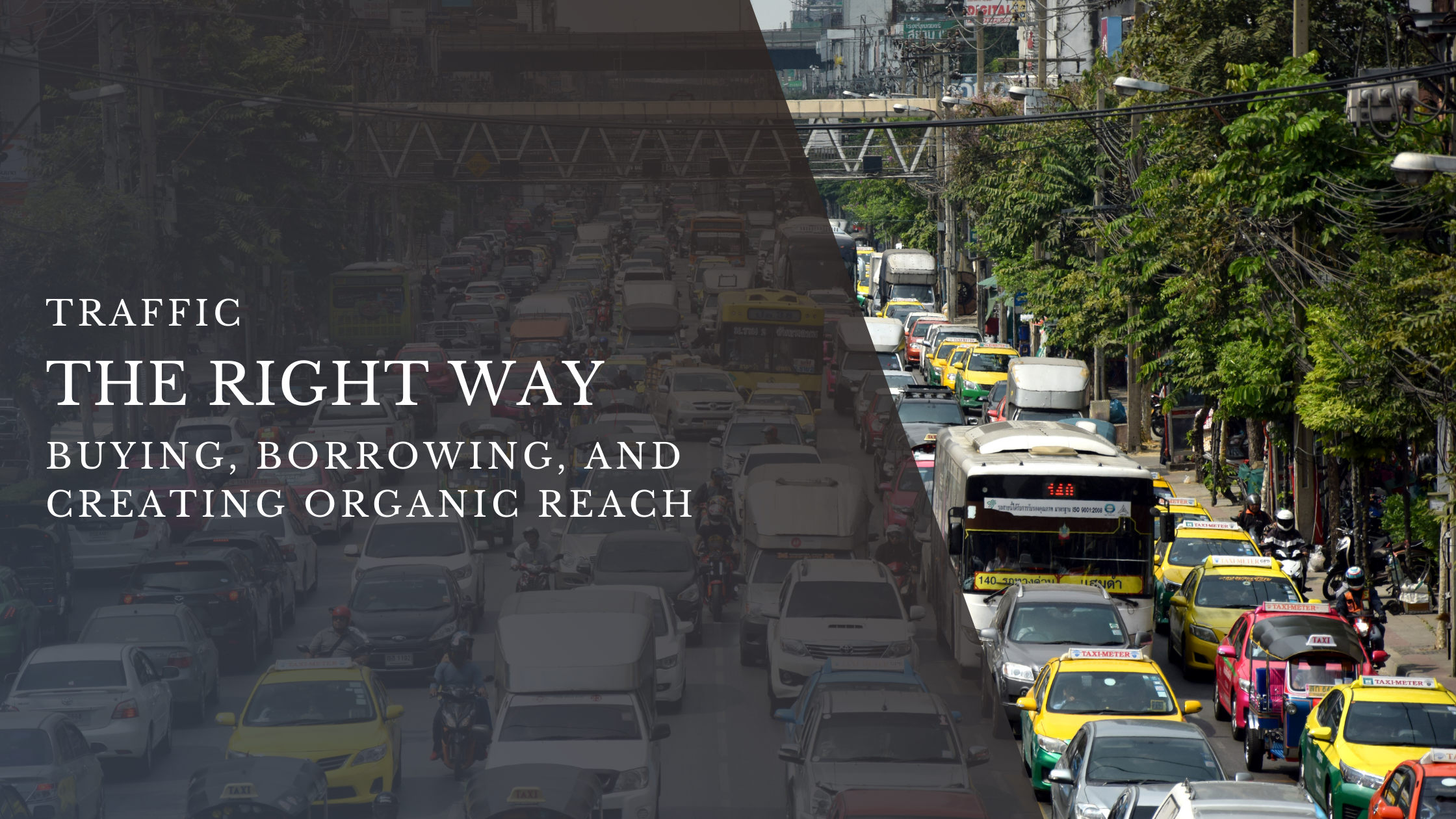 Traffic The Right Way: Buying, Borrowing, and Creating Organic Reach